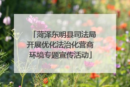 菏泽东明县司法局开展优化法治化营商环境专题宣传活动