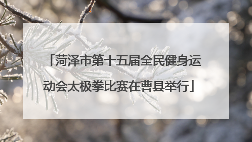 菏泽市第十五届全民健身运动会太极拳比赛在曹县举行
