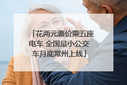 花两元票价乘五座电车 全国最小公交车月底常州上线