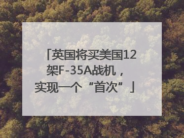 英国将买美国12架F-35A战机，实现一个“首次”