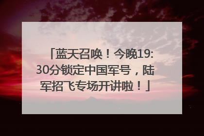 蓝天召唤！今晚19:30分锁定中国军号，陆军招飞专场开讲啦！