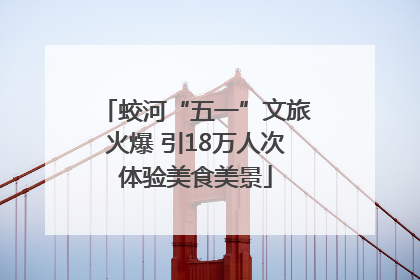 蛟河“五一”文旅火爆 引18万人次体验美食美景
