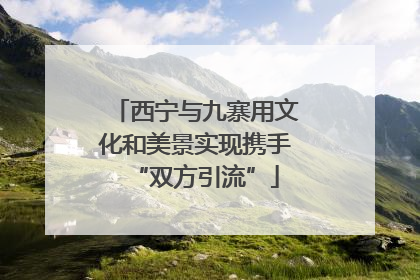 西宁与九寨用文化和美景实现携手“双方引流”