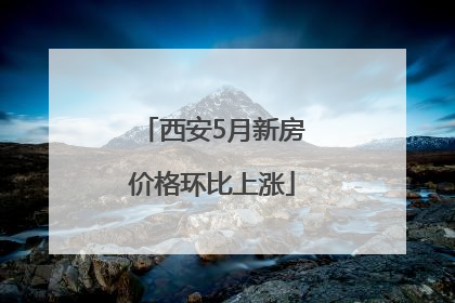 西安5月新房价格环比上涨