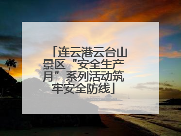 连云港云台山景区“安全生产月”系列活动筑牢安全防线