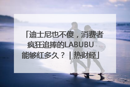 迪士尼也不傻，消费者疯狂追捧的LABUBU能够红多久？｜热财经