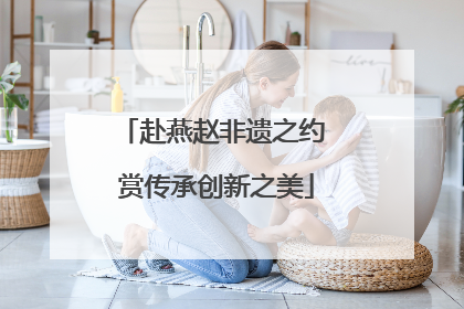 赴燕赵非遗之约 赏传承创新之美