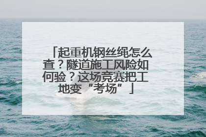 起重机钢丝绳怎么查？隧道施工风险如何验？这场竞赛把工地变“考场”