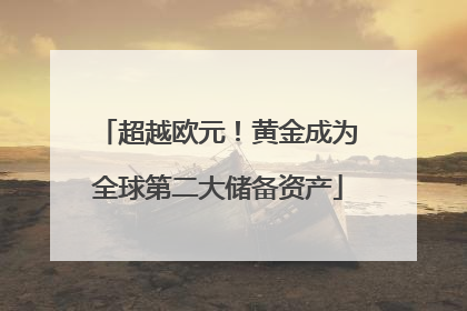 超越欧元！黄金成为全球第二大储备资产