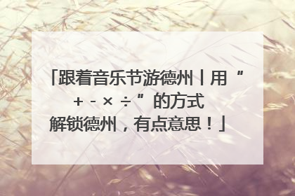 跟着音乐节游德州丨用“+ - × ÷ ”的方式解锁德州，有点意思！