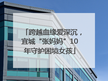 跨越血缘爱深沉，宜城“张妈妈”10年守护困境女孩