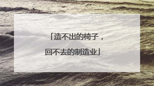造不出的椅子，回不去的制造业