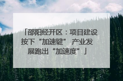 邵阳经开区：项目建设按下“加速键” 产业发展跑出“加速度”