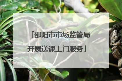 邵阳市市场监管局开展送课上门服务