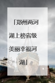 郑州两河湖上榜省级美丽幸福河湖