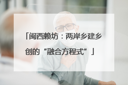 闽西赖坊：两岸乡建乡创的“融合方程式”