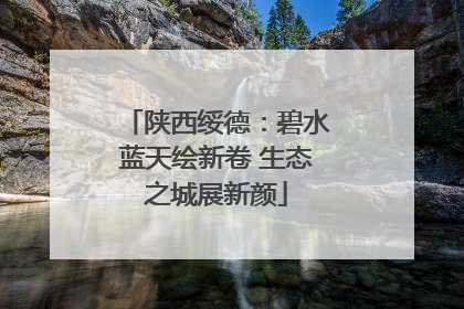 陕西绥德：碧水蓝天绘新卷 生态之城展新颜