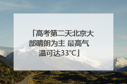 高考第二天北京大部晴朗为主 最高气温可达33℃