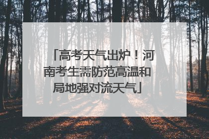高考天气出炉！河南考生需防范高温和局地强对流天气