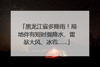 黑龙江省多降雨！局地伴有短时强降水、雷暴大风、冰雹……