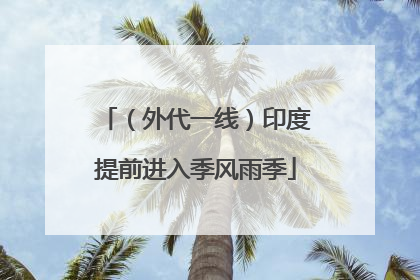 （外代一线）印度提前进入季风雨季