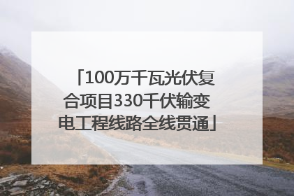 100万千瓦光伏复合项目330千伏输变电工程线路全线贯通