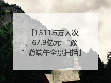1511.6万人次、67.9亿元 “豫”游端午全景扫描