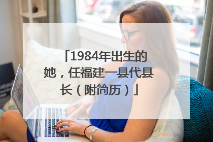 1984年出生的她，任福建一县代县长（附简历）