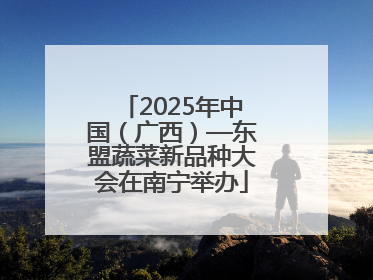 2025年中国（广西）—东盟蔬菜新品种大会在南宁举办