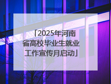 2025年河南省高校毕业生就业工作宣传月启动