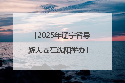 2025年辽宁省导游大赛在沈阳举办