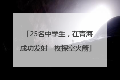 25名中学生，在青海成功发射一枚探空火箭