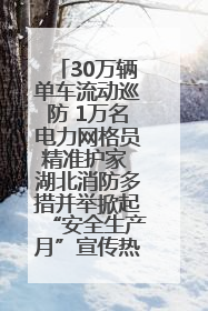 30万辆单车流动巡防 1万名电力网格员精准护家 湖北消防多措并举掀起“安全生产月”宣传热潮