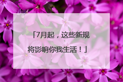 7月起，这些新规将影响你我生活！