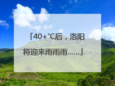 40+℃后，洛阳将迎来雨雨雨……
