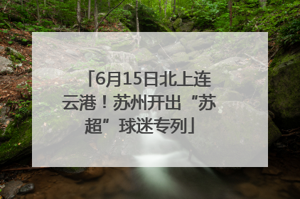 6月15日北上连云港！苏州开出“苏超”球迷专列