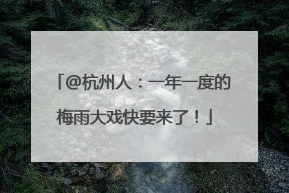 @杭州人：一年一度的梅雨大戏快要来了！