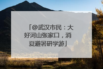 @武汉市民：大好河山张家口，消夏避暑研学游